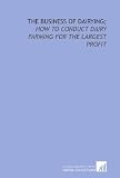 The business of dairying;: how to conduct dairy farming for the largest profit