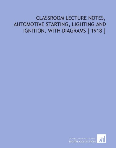 Classroom Lecture Notes, Automotive Starting, Lighting and Ignition, With Diagrams [ 1918 ]