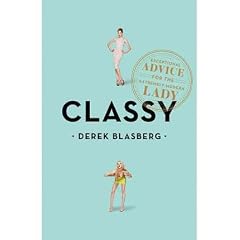 CLASSY: EXCEPTIONAL ADVICE FOR THE EXTREMELY MODERN LADYBYBlasberg, Derek[Paperback] on Apr-2010