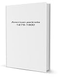 American portraits. 1875-1900. by Gamaliel Bradford