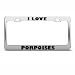I Love Porpoises Animal License Plate Frame Stainless Metal Tag Holder