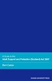 A guide to the Adult Support and Protect (Scotland) Act 2007