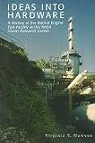 Ideas Into Hardware: A History of the Rocket Engine Test Facility At the Nasa Glenn Research Facility