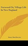 Norwood Or, Village Life In New England