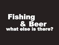 #031 Fishing And Beer What Else Is There? Bumper Sticker / Vinyl Decal