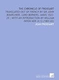 The Chronicle of Froissart: Translated Out of French by Sir John Bourchier, Lord Berners, Annis 1523-25 ; With an Introduction by William Paton Ker (V.1) (1901-03)