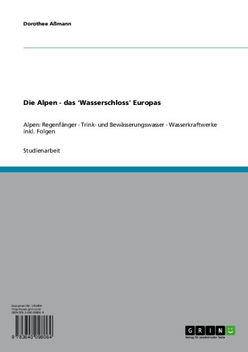 Die Alpen - das 'Wasserschloss' Europas: Alpen: Regenfänger - Trink- und Bewässerungswasser - Wasserkraftwerke inkl. Folgen (German Edition)