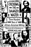Crossing the Danger Water: Three Hundred Years of African-American Writing