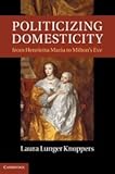 Politicizing domesticity from Henrietta Maria to Milton's Eve