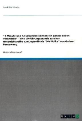 ''1 Minute und 12 Sekunden k�nnen ein ganzes Leben ver�ndern'' - eine Einf�hrungsstunde zu einer Unterrichtsreihe zum Jugendbuch ''Die Wolke'' von Gudrun Pausewang