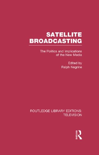 Satellite Broadcasting: The Politics and Implications of the New Media (Routledge Library Editions: Television)