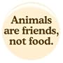 1" Vegetarian "Animals Are Friends Not Food" Button/Pin