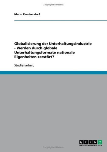 Globalisierung der Unterhaltungsindustrie - Werden durch globale Unterhaltungsformate nationale Eigenheiten zerst�rt?