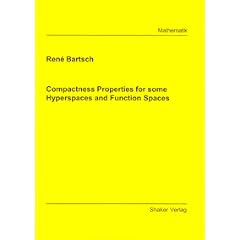 Compactness Properties for some Hyperspaces and Function Spaces (Berichte aus der Mathematik)