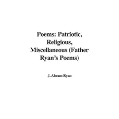Poems: Patriotic, Religious, Miscellaneous (Father Ryan's Poems)