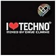I Love Techno 2007 - Mixed By Dave Clarke
