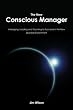 The New Conscious Manager: Managing, Leading and Teaching to Succeed in the New Business Environment