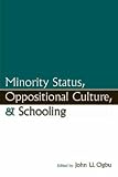 Minority Status, Oppositional Culture and Schooling (Sociocultural, Political, and Historical Studies in Education Se)