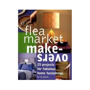 Flea Market Make-overs - 25 Projects For Fabulous Home Furnishings