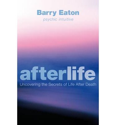 [(Afterlife: Uncovering the Secrets of Life After Death)] [Author: Barry Eaton] published on (December, 2011)