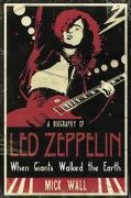 When Giants Walked the Earth: A Biography Of Led Zeppelin: A Biography of Led Zeppelin