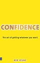 Confidence: The Art of Getting Whatever You Want