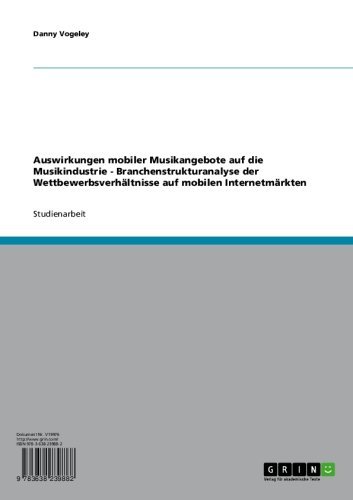 Auswirkungen mobiler Musikangebote auf die Musikindustrie - Branchenstrukturanalyse der Wettbewerbsverhältnisse auf mobilen Internetmärkten (German Edition)