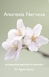 Anorexia: A Nutritional Way to Understand and Treat Anorexia Nervosa