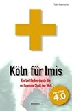 K�ln f�r Imis: Ein Leitfaden durch die seltsamste Stadt der Welt. Version 4.0