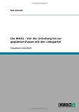 Die WASG - Von der Gr�ndung bis zur geplanten Fusion mit der Linkspartei