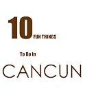 TEN FUN THINGS TO DO IN CANCUN
