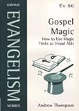 Gospel magic : how to use magic tricks as visual aids