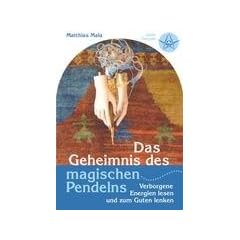 Das Geheimnis des magischen Pendelns: Verborgene Energien lesen und zum Guten lenken