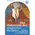 Das Geheimnis des magischen Pendelns: Verborgene Energien lesen und zum Guten lenken