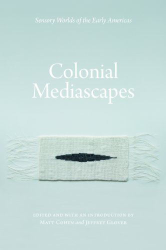 Colonial Mediascapes: Sensory Worlds of the Early Americas