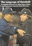 The Language of Baseball: A Complete Dictionary of Slang Terms, Cliches and Expressions from the Grand Ole Game