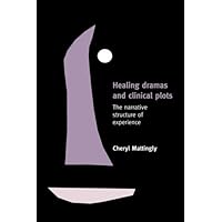 Healing Dramas and Clinical Plots: The Narrative Structure of Experience (Cambridge Studies in Medical Anthropology)