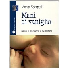 Mani di vaniglia. Nascita di una mamma in 40 settimane (Libro verit�. Nuova serie)