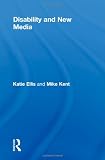 Disability and New Media (Routledge Studies in New Media and Cyberculture)