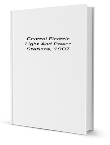Central Electric Light And Power Stations, 1907 [FACSIMILE]