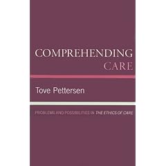 Comprehending Care: Problems and Possibilities in The Ethics of Care