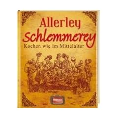 Allerley Schlemmerey: Kochen wie im Mittelalter