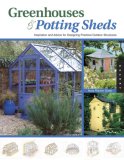 Greenhouses & Potting Sheds: Inspiration and Advice for Designing Practical Outdoor Structures