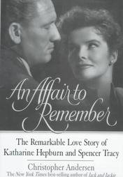 An Affair to Remember: The Remarkable Love Story of Katharine Hepburn and Spencer Tracy