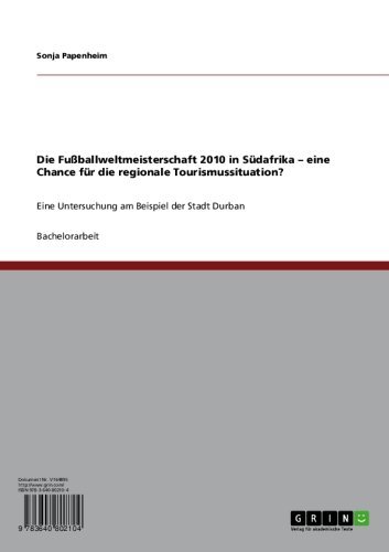 Die Fußballweltmeisterschaft 2010 in Südafrika - eine Chance für die regionale Tourismussituation?: Eine Untersuchung am Beispiel der Stadt Durban (German Edition)