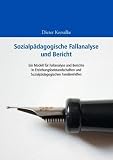 Sozialpädagogische Fallanalyse und Bericht: Ein Modell für Fallanalyse und Berichte in Erziehungsbeistandschaften und Sozialpädagogischen Familienhilfen