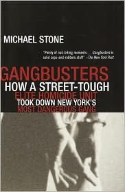 Gangbusters: How a Street-Tough, Elite Homicide Unit Took Down New York's Most Dangerous Gang by Michael Stone