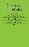 Gott, Geld und Medien: Studien zu den Medien, die die Welt im Innersten zusammenhalten (edition suhrkamp)