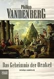 Das Geheimnis der Orakel: Arch&auml;ologen entschl&uuml;sseln: Arch&auml;ologen entschl&uuml;sseln das bestgeh&uuml;tete Mysterium der Antike - Philipp Vandenberg