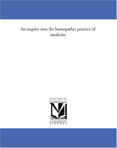An inquiry into the homoeopathic practice of medicine